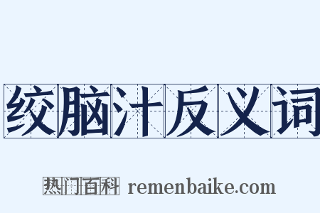 绞脑汁反义词是什么意思的图片